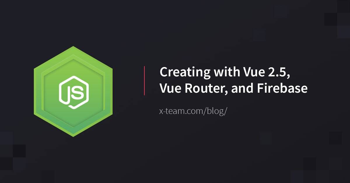 Creating with Vue 2.5, Vue Router, and Firebase image