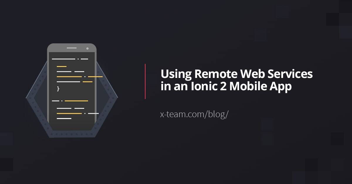 Ionic 2 Apps With Remote Web Services | X-Team