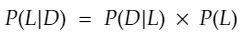 P(L|D) = P(D|L) x P(L)