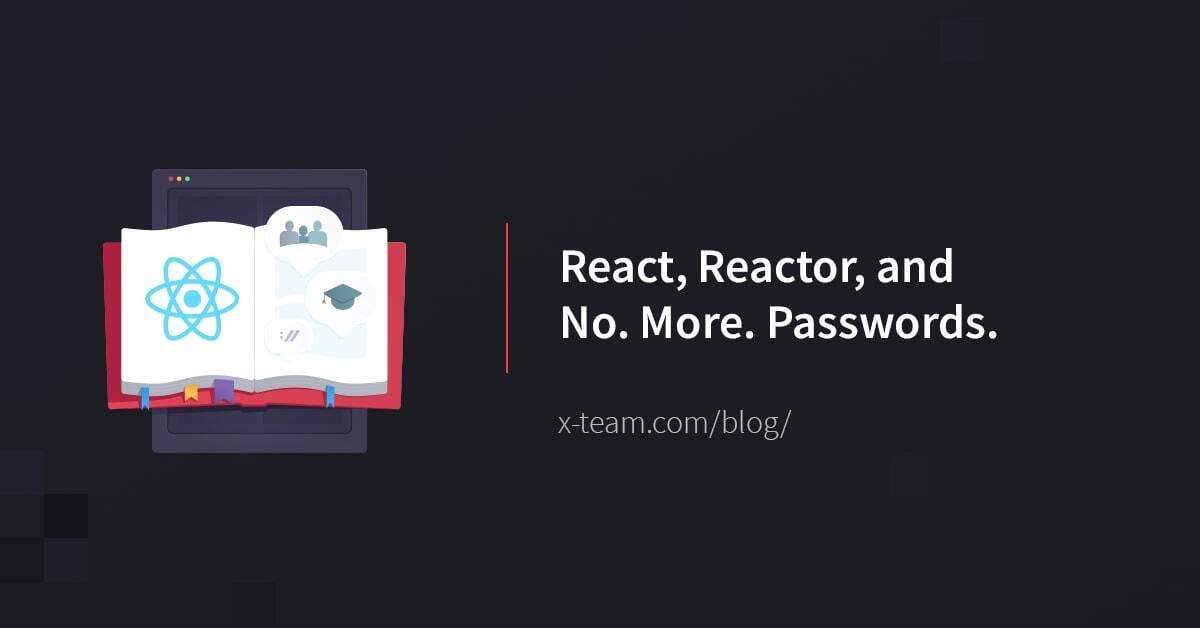 React, Reactor, and No. More. Passwords. - X-Team