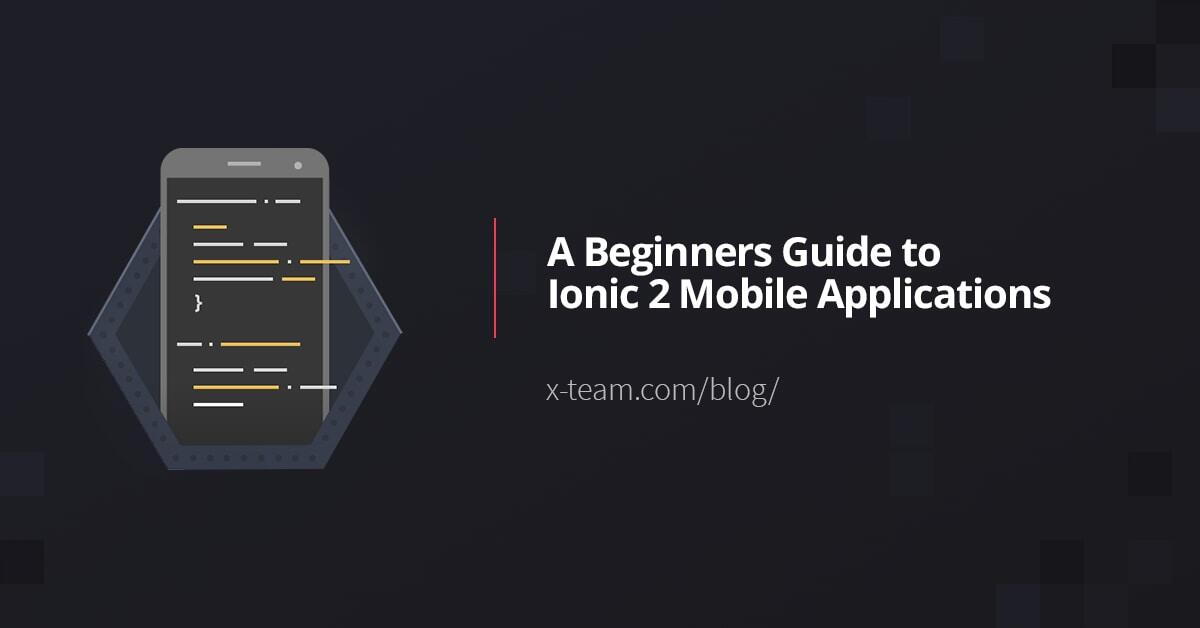 A Beginners Guide to Ionic 2 Mobile Applications