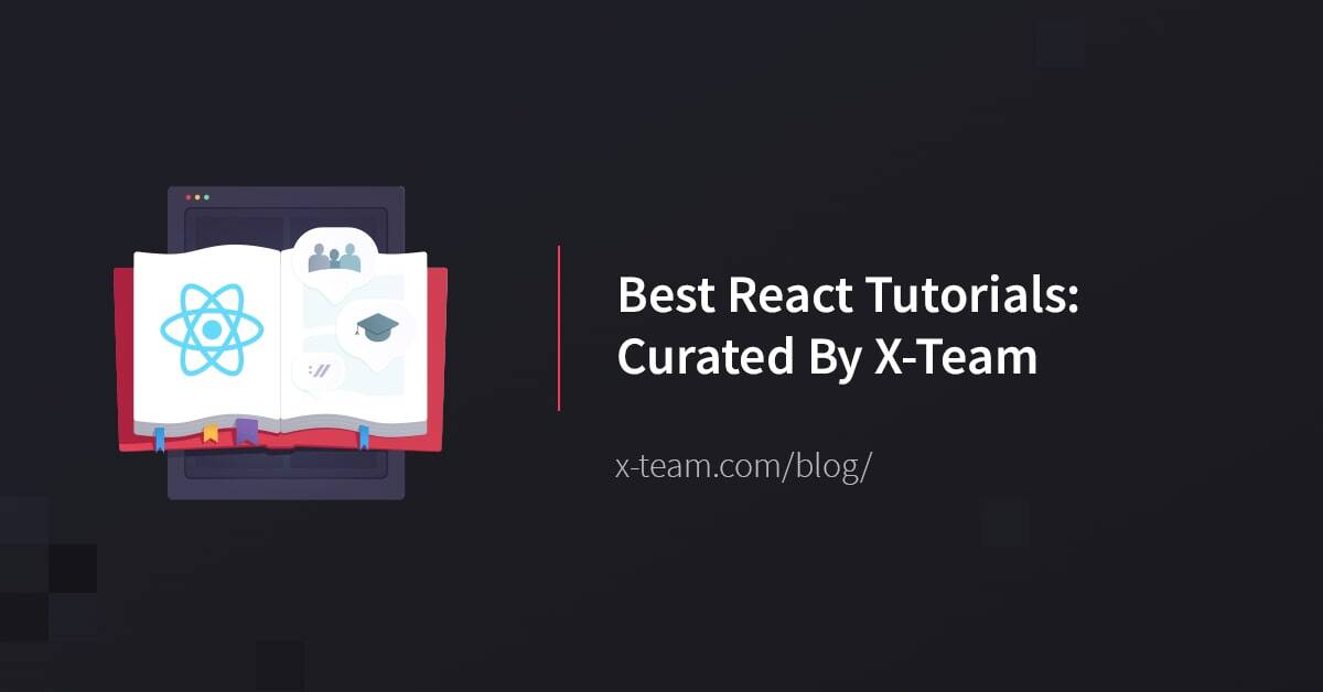 Best React Tutorials, curated by X-Team