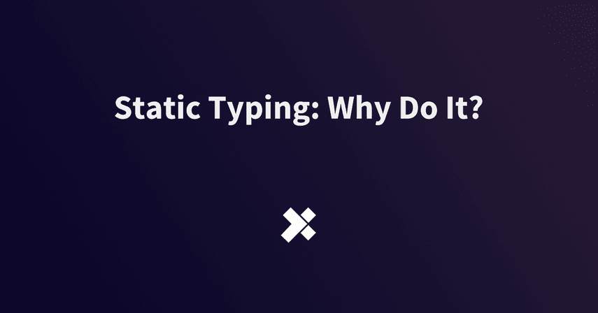 Static Typing: Why Do It?